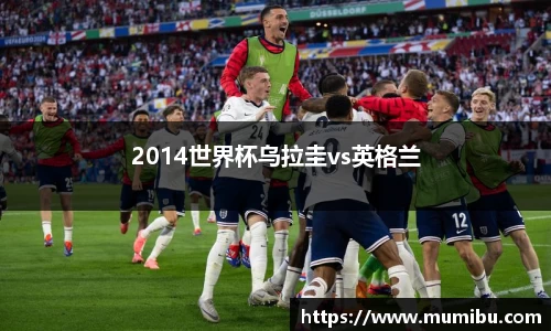2014世界杯乌拉圭vs英格兰