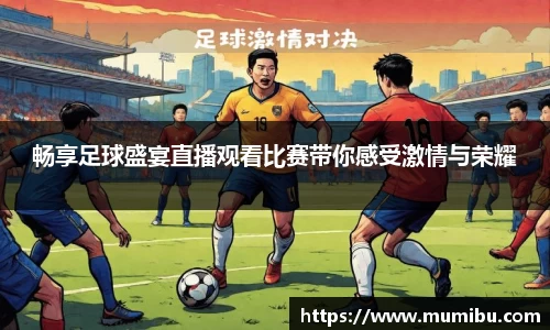 畅享足球盛宴直播观看比赛带你感受激情与荣耀