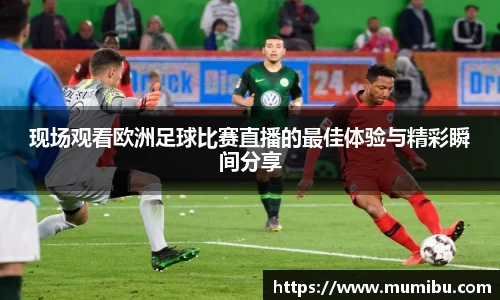 现场观看欧洲足球比赛直播的最佳体验与精彩瞬间分享