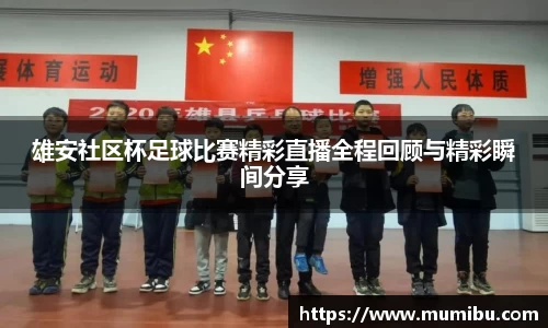 雄安社区杯足球比赛精彩直播全程回顾与精彩瞬间分享
