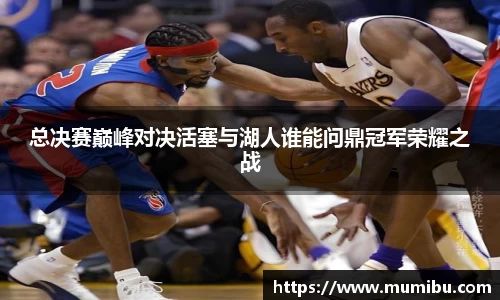 总决赛巅峰对决活塞与湖人谁能问鼎冠军荣耀之战