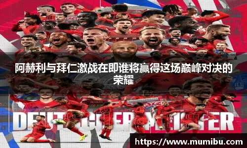 阿赫利与拜仁激战在即谁将赢得这场巅峰对决的荣耀