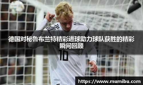 德国对秘鲁布兰特精彩进球助力球队获胜的精彩瞬间回顾