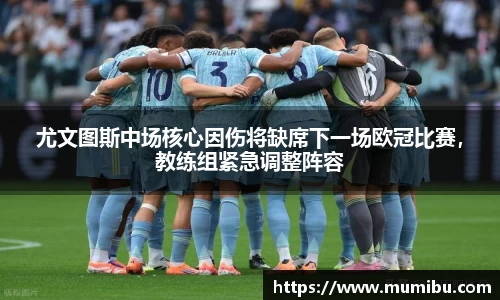 尤文图斯中场核心因伤将缺席下一场欧冠比赛，教练组紧急调整阵容